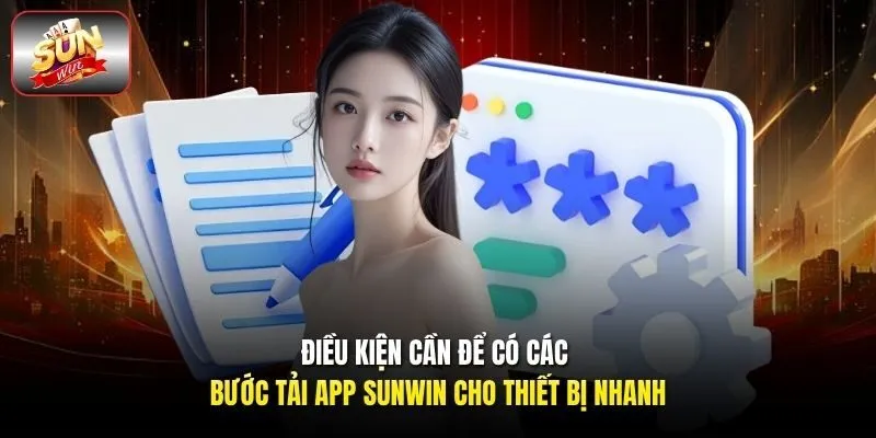 Điều kiện cần để có các bước tải app Sunwin cho thiết bị nhanh