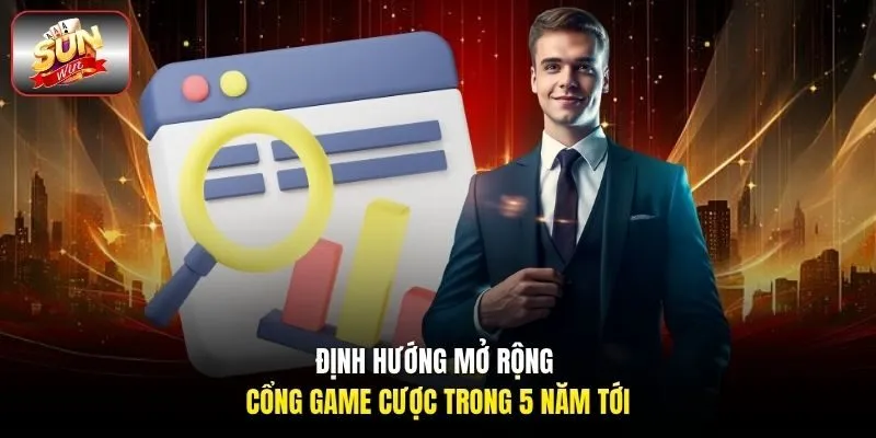 Định hướng mở rộng cổng game cược trong 5 năm tới