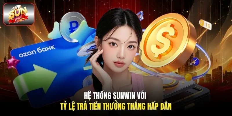Hệ thống Sunwin với tỷ lệ trả tiền thưởng thắng hấp dẫn