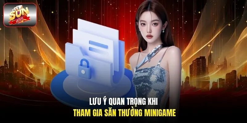 Lưu ý quan trọng khi tham gia săn thưởng minigame