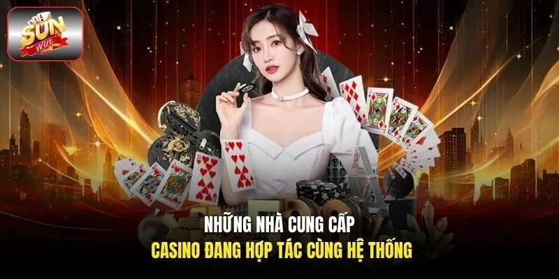 Những nhà cung cấp casino đang hợp tác cùng hệ thống