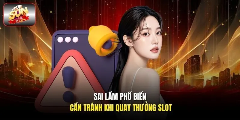 Sai lầm phổ biến cần tránh khi quay thưởng slot