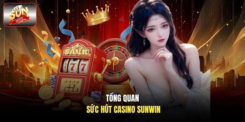 Tổng quan sức hút casino Sunwin 