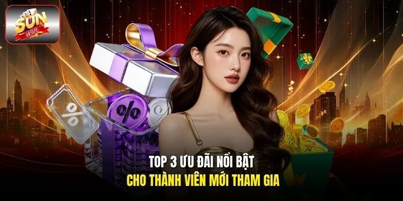 Top 3 ưu đãi nổi bật cho thành viên mới tham gia