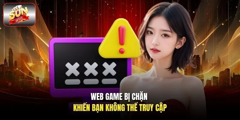 Web game bị chặn khiến bạn không thể truy cập